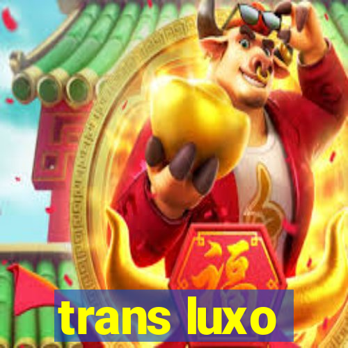 trans luxo